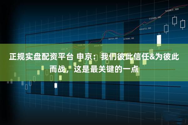正规实盘配资平台 申京：我们彼此信任&为彼此而战，这是最关键的一点