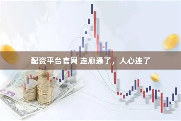 配资平台官网 走廊通了，人心连了